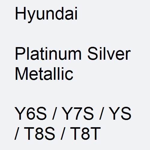Hyundai, Platinum Silver Metallic, Y6S / Y7S / YS / T8S / T8T.